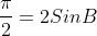 \frac{\pi}{2}=2SinB