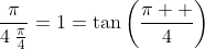 \frac{\pi}{4\:\frac{\pi}{4}}=1=\tan\left(\frac{\pi  }{4}\right)