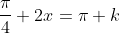 \frac{\pi}{4}+2x=\pi k