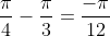 \frac{\pi}{4}-\frac{\pi}{3}=\frac{-\pi}{12}