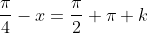 \frac{\pi}{4}-x=\frac{\pi}{2}+\pi k