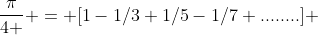 \frac{\pi}{4 } = [1-1/3+1/5-1/7+........] 