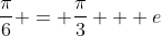 \frac{\pi}{6} = \frac{\pi}{3} + e