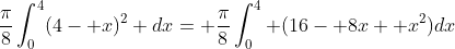 \frac{\pi}{8}\int_0^4(4- x)^2 dx= \frac{\pi}{8}\int_0^4 (16- 8x+ x^2)dx