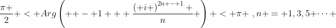 \frac{\pi }{2} < Arg\left( { - 1 + \frac{{\left( i \right)^{2n - 1} }}{n}} \right) < \pi \,\,,n = 1,3,5 \cdots 