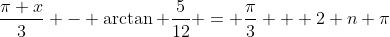\frac{\pi x}{3} - \arctan \frac{5}{12} = \frac{\pi}{3} + 2 n \pi