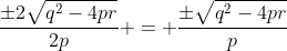\frac{\pm2\sqrt{q^2-4pr}}{2p} = \frac{\pm\sqrt{q^2-4pr}}p