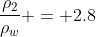 \frac{\rho_2}{\rho_w} = 2.8