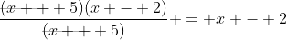 \frac{\rlap{---------}(x + 5)(x - 2)}{\rlap{---------}(x + 5)} = x - 2