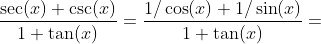\frac{\sec(x)+\csc(x)}{1+\tan(x)}=\frac{1/\cos(x)+1/\sin(x)}{1+\tan(x)}=