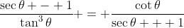 \frac{\sec\theta - 1}{\tan^3\theta} = \frac{\cot\theta}{\sec\theta + 1}