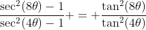 \frac{\sec^2(8\theta)-1}{\sec^2(4\theta)-1} = \frac{\tan^2(8\theta)}{\tan^2(4\theta)}