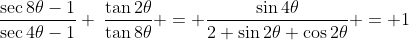 \frac{\sec{8\theta}-1}{\sec{4\theta}-1} \:\frac{\tan{2\theta}}{\tan{8\theta}} = \frac{\sin{4\theta}}{2 \sin{2\theta} \cos{2\theta}} = 1