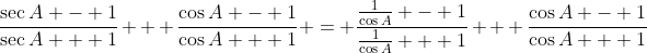 \frac{\sec{A} - 1}{\sec{A} + 1} + \frac{\cos{A} - 1}{\cos{A} + 1} = \frac{\frac{1}{\cos{A}} - 1}{\frac{1}{\cos{A}} + 1} + \frac{\cos{A} - 1}{\cos{A} + 1}