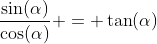 \frac{\sin(\alpha)}{\cos(\alpha)} = \tan(\alpha)