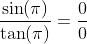 \frac{\sin(\pi)}{\tan(\pi)}=\frac{0}{0}