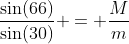 \frac{\sin(66)}{\sin(30)} = \frac{M}{m}