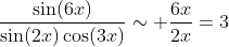 \frac{\sin(6x)}{\sin(2x)\cos(3x)}\sim \frac{6x}{2x}=3