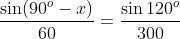 \frac{\sin(90^o-x)}{60}=\frac{\sin120^o}{300}