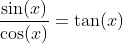 \frac{\sin(x)}{\cos(x)}=\tan(x)