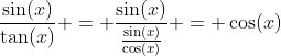 \frac{\sin(x)}{\tan(x)} = \frac{\sin(x)}{\frac{\sin(x)}{\cos(x)}} = \cos(x)