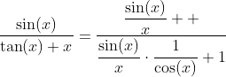 \frac{\sin(x)}{\tan(x)+x}=\frac{\dfrac{\sin(x)}{x}  }{\dfrac{\sin(x)}{x}\cdot\dfrac{1}{\cos(x)}+1}