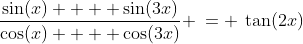 \frac{\sin(x)  + \sin(3x)}{\cos(x)  + \cos(3x)} \:= \:\tan(2x)