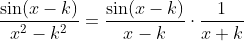 \frac{\sin(x-k)}{x^2-k^2}=\frac{\sin(x-k)}{x-k}\cdot\frac{1}{x+k}