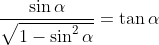 \frac{\sin\alpha}{\sqrt{1-\sin^2\alpha}}=\tan\alpha