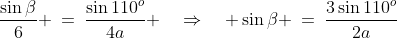 \Delta ABC\!:\;\;\frac{\sin\beta}{6} \:=\:\frac{\sin110^o}{4a} \quad\Rightarrow\quad \sin\beta \:=\:\frac{3\sin110^o}{2a}