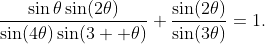 \frac{\sin\theta\sin(2\theta)}{\sin(4\theta)\sin(3  \theta)}+\frac{\sin(2\theta)}{\sin(3\theta)}=1.