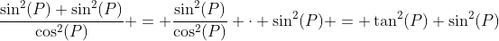 \frac{\sin^2(P) \sin^2(P)}{\cos^2(P)} = \dfrac{\sin^2(P)}{\cos^2(P)} \cdot \sin^2(P) = \tan^2(P) \sin^2(P)
