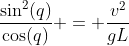 \frac{\sin^2(q)}{\cos(q)} = \frac{v^2}{gL}