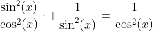 \frac{\sin^2(x)}{\cos^2(x)}\cdot \frac{1}{\sin^2(x)}=\frac{1}{\cos^2(x)}