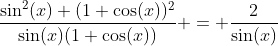 \frac{\sin^2(x)+(1+\cos(x))^2}{\sin(x)(1+\cos(x))} = \frac{2}{\sin(x)}