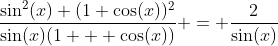 \frac{\sin^2(x)+(1+\cos(x))^2}{\sin(x)(1 + \cos(x))} = \frac{2}{\sin(x)}
