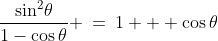 \frac{\sin^2\!\theta}{1-\cos\theta} \:=\:1 + \cos\theta