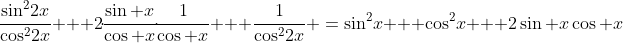 \frac{\sin^2\!2x}{\cos^2\!2x} + 2\!\cdot\!\frac{\sin x}{\cos x}\!\cdot\!\frac{1}{\cos x} + \frac{1}{\cos^2\!2x} \:=\:\sin^2\!x + \cos^2\!x + 2\sin x\cos x