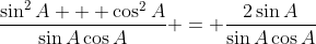 \frac{\sin^2{A} + \cos^2{A}}{\sin{A}\cos{A}} = \frac{2\sin{A}}{\sin{A}\cos{A}}