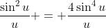\frac{\sin^2{u}}{u} = \frac{4\sin^4{u}}{u}