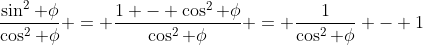 \frac{\sin^2 \phi}{\cos^2 \phi} = \frac{1 - \cos^2 \phi}{\cos^2 \phi} = \frac{1}{\cos^2 \phi} - 1