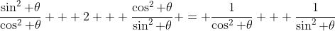 \frac{\sin^2 \theta}{\cos^2 \theta} + 2 + \frac{\cos^2 \theta}{\sin^2 \theta} = \frac{1}{\cos^2 \theta} + \frac{1}{\sin^2 \theta}