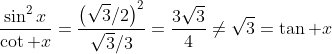 \frac{\sin^2x}{\cot x}=\frac{\left(\sqrt3/2\right)^2}{\sqrt3/3}=\frac{3\sqrt3}4\ne\sqrt3=\tan x