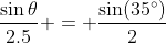 \frac{\sin{\theta}}{2.5} = \frac{\sin(35^\circ)}{2}
