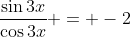 \frac{\sin{3x}}{\cos{3x}} = -2