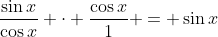 \frac{\sin{x}}{\cos{x}} \cdot \frac{\cos{x}}{1} = \sin{x}