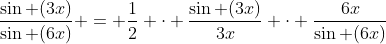 \frac{\sin (3x)}{\sin (6x)} = \frac{1}{2} \cdot \frac{\sin (3x)}{3x} \cdot \frac{6x}{\sin (6x)}