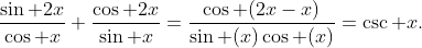 \frac{\sin 2x}{\cos x}+\frac{\cos 2x}{\sin x}=\frac{\cos (2x-x)}{\sin (x)\cos (x)}=\csc x.