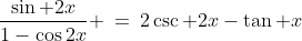 \frac{\sin 2x}{1-\cos2x} \:=\:2\csc 2x-\tan x