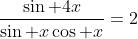 \frac{\sin 4x}{\sin x\cos x}=2